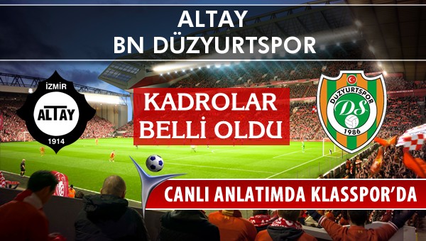 Altay - BN Düzyurtspor maç kadroları belli oldu...