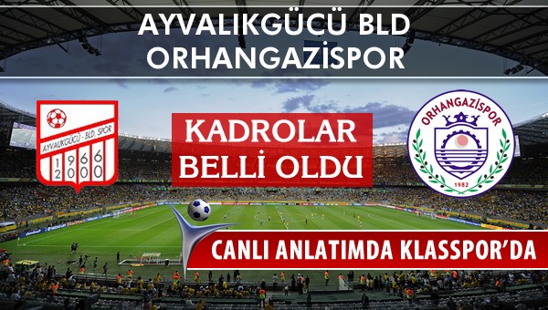 Ayvalıkgücü Bld - Orhangazispor maç kadroları belli oldu...