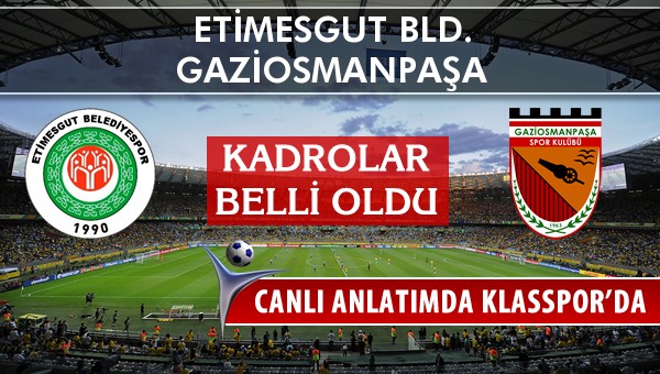 Etimesgut Bld. - Gaziosmanpaşa maç kadroları belli oldu...