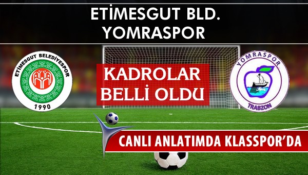 Etimesgut Bld. - Yomraspor maç kadroları belli oldu...