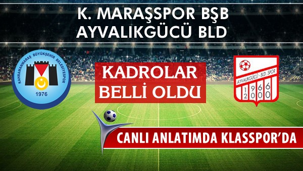 K. Maraşspor BŞB - Ayvalıkgücü Bld sahaya hangi kadro ile çıkıyor?