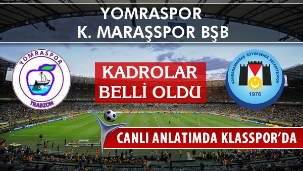 Yomraspor - K. Maraşspor BŞB sahaya hangi kadro ile çıkıyor?