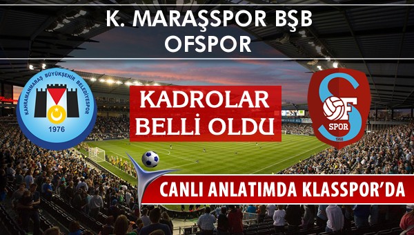 K. Maraşspor BŞB - Ofspor maç kadroları belli oldu...