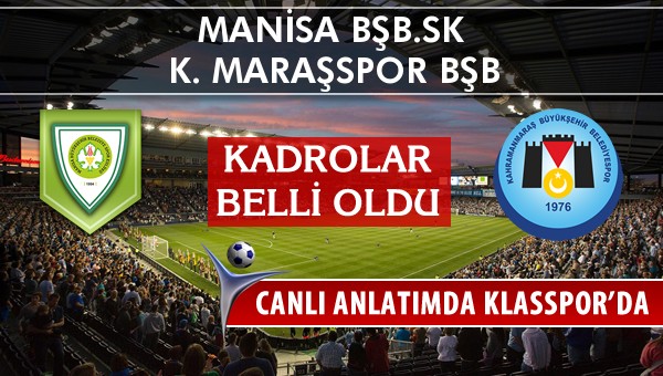 Manisa BŞB.SK - K. Maraşspor BŞB maç kadroları belli oldu...