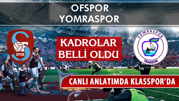 Ofspor - Yomraspor maç kadroları belli oldu...