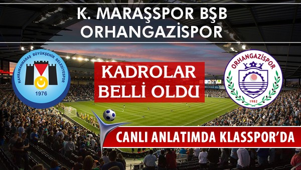 K. Maraşspor BŞB - Orhangazispor maç kadroları belli oldu...