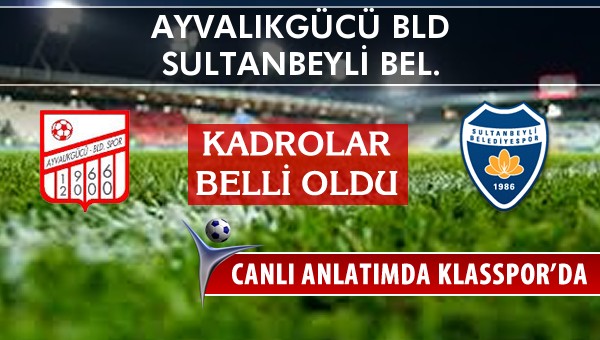 Ayvalıkgücü Bld - Sultanbeyli Bel. sahaya hangi kadro ile çıkıyor?