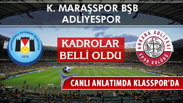 K. Maraşspor BŞB - Adliyespor maç kadroları belli oldu...