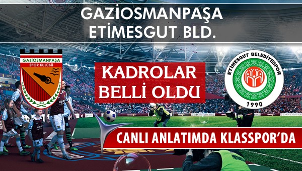 Gaziosmanpaşa - Etimesgut Bld. maç kadroları belli oldu...