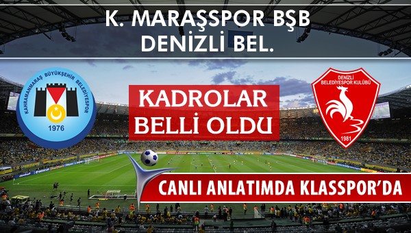 K. Maraşspor BŞB - Denizli Bel. sahaya hangi kadro ile çıkıyor?