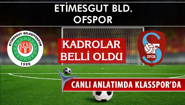 Etimesgut Bld. - Ofspor sahaya hangi kadro ile çıkıyor?