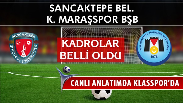 Sancaktepe Bel. - K. Maraşspor BŞB sahaya hangi kadro ile çıkıyor?