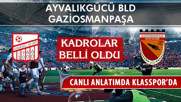 Ayvalıkgücü Bld - Gaziosmanpaşa maç kadroları belli oldu...