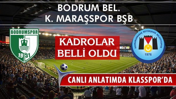 Bodrum Bel. - K. Maraşspor BŞB sahaya hangi kadro ile çıkıyor?