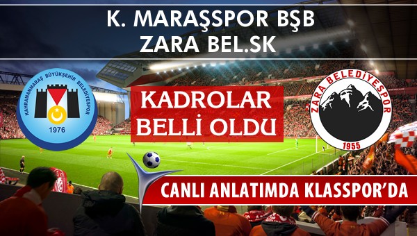 K. Maraşspor BŞB - Zara Bel.SK sahaya hangi kadro ile çıkıyor?