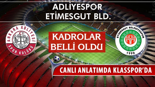 Adliyespor - Etimesgut Bld. sahaya hangi kadro ile çıkıyor?