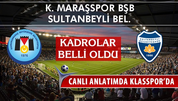 K. Maraşspor BŞB - Sultanbeyli Bel. sahaya hangi kadro ile çıkıyor?