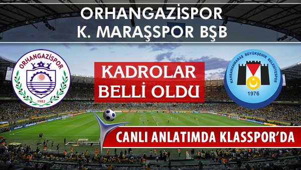 Orhangazispor - K. Maraşspor BŞB sahaya hangi kadro ile çıkıyor?