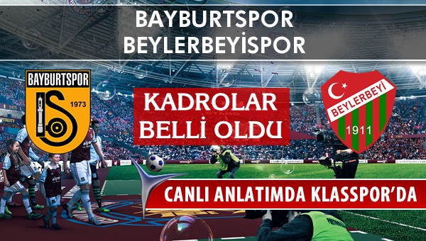 Bayburtspor - Beylerbeyispor maç kadroları belli oldu...