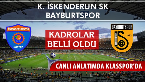 K. İskenderun SK - Bayburtspor maç kadroları belli oldu...