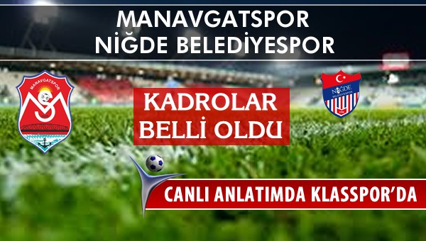 Manavgatspor - Niğde Belediyespor sahaya hangi kadro ile çıkıyor?