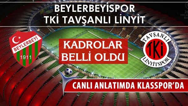 Beylerbeyispor - TKİ Tavşanlı Linyit maç kadroları belli oldu...