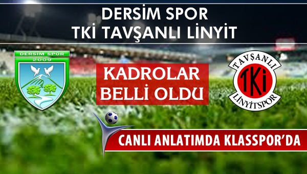 Dersim Spor - TKİ Tavşanlı Linyit maç kadroları belli oldu...