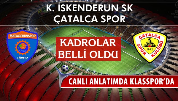 K. İskenderun SK - Çatalca Spor sahaya hangi kadro ile çıkıyor?