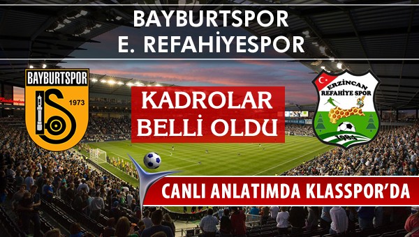 Bayburtspor - E. Refahiyespor sahaya hangi kadro ile çıkıyor?