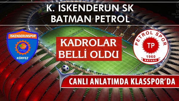 K. İskenderun SK - Batman Petrol sahaya hangi kadro ile çıkıyor?