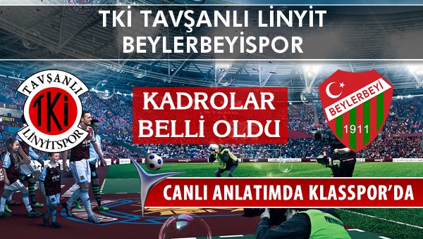 TKİ Tavşanlı Linyit - Beylerbeyispor sahaya hangi kadro ile çıkıyor?