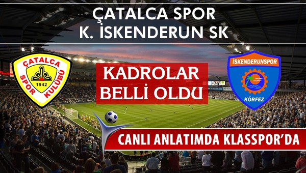 Çatalca Spor - K. İskenderun SK maç kadroları belli oldu...