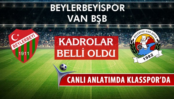 Beylerbeyispor - Van BŞB maç kadroları belli oldu...