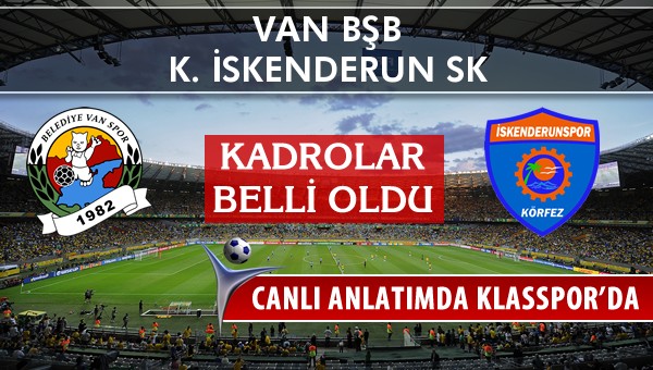 Van BŞB - K. İskenderun SK maç kadroları belli oldu...