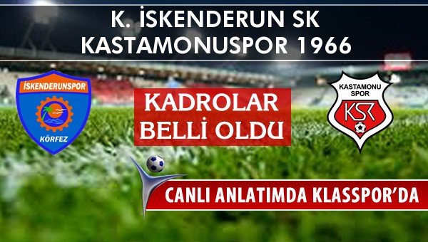 K. İskenderun SK - Kastamonuspor 1966 sahaya hangi kadro ile çıkıyor?