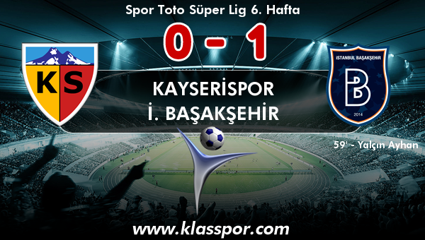 Kayserispor 0 - İ. Başakşehir 1