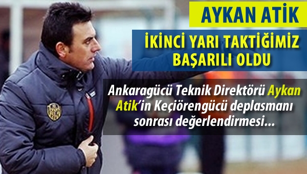 Aykan Atik: "İkinci yarıdaki taktiğimiz başarılı oldu"