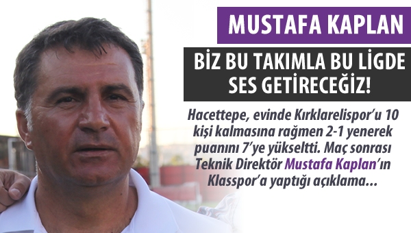 Mustafa Kaplan: "Biz, bu ligde ses getireceğiz"