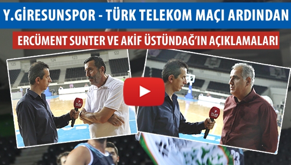 Y.Giresun - Türk Telekom maçı ardından
