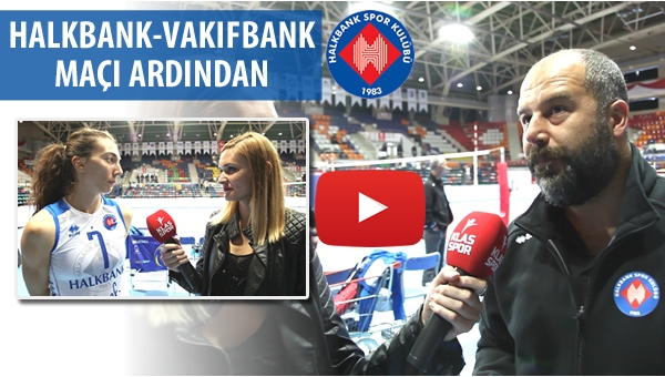 Halkbank - Vakıfbank maçı ardından....