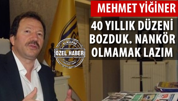 Mehmet Yiğiner "40 yıllık düzen bozulmuştur"