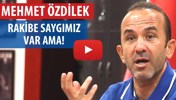 Özdilek: "Rakibe saygımız var ama!"