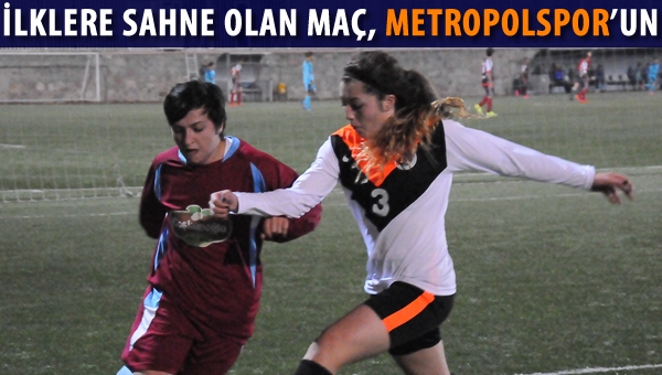 İlklere sahne olan maçı Metropolspor kazandı