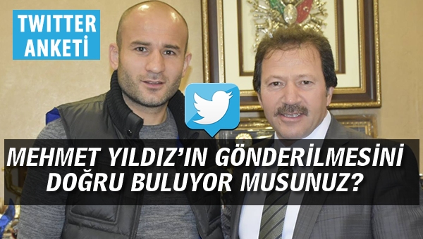 Mehmet Yıldız'ın gönderilmesini doğru buluyor musunuz?