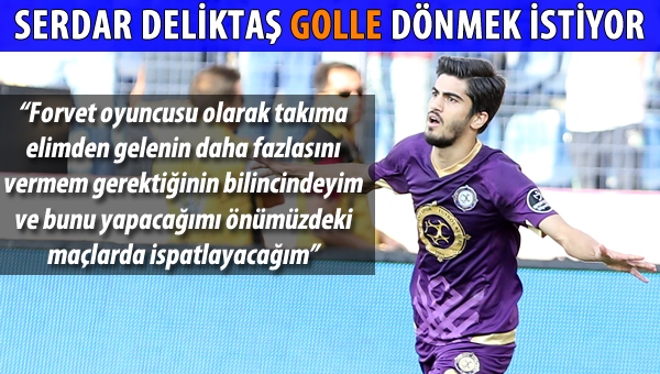 Serdar Deliktaş golle dönmek istiyor