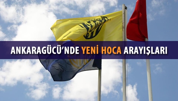 Ankaragücü'nün yeni hoca adayları