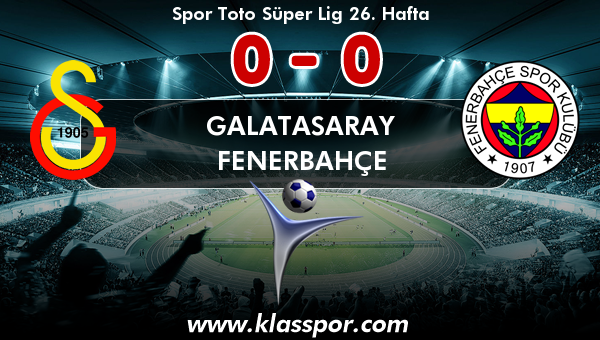 Galatasaray 0 - Fenerbahçe 0