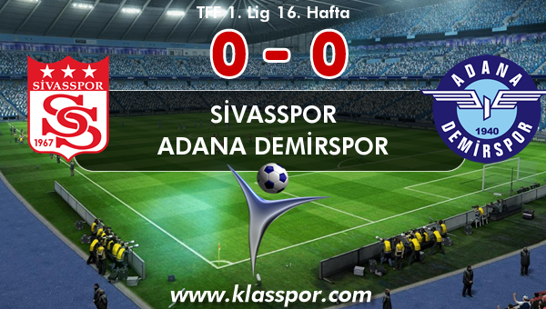 Sivasspor 0 - Adana Demirspor 0