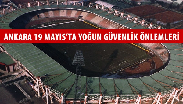 Ankara 19 Mayıs'ta yoğun güvenlik önlemleri