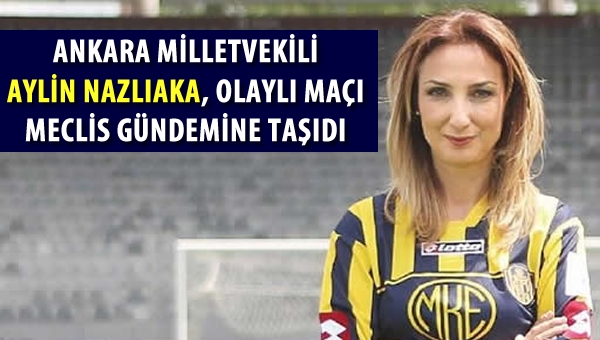 Aylin Nazlıaka, olaylı maçı Meclise taşıdı!